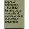 Napol?On Apocryphe. 1812-1832; Histoire De La Conqu?Te Du Monde Et De La Monarchie Universelle by Louis Geoffroy