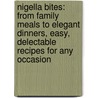 Nigella Bites: From Family Meals To Elegant Dinners, Easy, Delectable Recipes For Any Occasion door Nigella Lawson