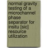 Normal Gravity Testing Of A Microchannel Phase Separator For Insitu [Sic] Resource Utilization by Ward E. Tegrotenhuis Victoria S.