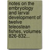 Notes On The Embryology And Larval Development Of Twelve Teleostean Fishes, Volumes 826-832... by Lewis Radcliffe