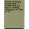 Omaha Memories; Recollections Of Events, Men And Affairs In Omaha, Nebraska, From 1879 To 1917 door Edward Francis Morearty
