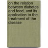 On The Relation Between Diabetes And Food, And Its Application To The Treatment Of The Disease door Arthur Scott Donkin