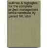 Outlines & Highlights For The Complete Project Management Office Handbook By Gerard Hill, Isbn door Cram101 Textbook Reviews