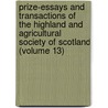 Prize-Essays And Transactions Of The Highland And Agricultural Society Of Scotland (Volume 13) door Highland And Agricultural Scotland