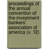 Proceedings Of The Annual Convention Of The Investment Bankers' Association Of America (V. 12) by Investment Bankers America