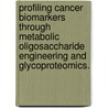 Profiling Cancer Biomarkers Through Metabolic Oligosaccharide Engineering And Glycoproteomics. door Sarah C. Hubbard