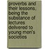 Proverbs And Their Lessons, Being The Substance Of Lectures Delivered To Young Men's Societies