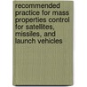 Recommended Practice for Mass Properties Control for Satellites, Missiles, and Launch Vehicles by American Institute of Aeronautics and Astronautics