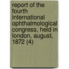 Report Of The Fourth International Ophthalmological Congress, Held In London, August, 1872 (4) door Henry Power Meneses