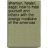 Shaman, Healer, Sage: How To Heal Yourself And Others With The Energy Medicine Of The Americas