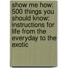 Show Me How: 500 Things You Should Know: Instructions For Life From The Everyday To The Exotic door Lauren Smith