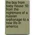 The Boy From Baby House 10: From The Nightmare Of A Russian Orphanage To A New Life In America