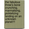 The Fabulous Three's Bone Crunching, Marmalising, Picklelizing Landing On An Unknown Planet!!! by Celi Sheridan