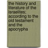 The History And Literature Of The Israelites; According To The Old Testament And The Apocrypha by Lady Battersea