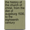 The History Of The Church Of Christ, From The Diet Of Augsburg 1530, To The Eighteenth Century door Henry Stebbing