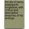 The Life Of Henry Wadsworth Longfellow; With Critical And Descriptive Sketches Of His Writings door Francis Henry Underwood