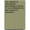 The Outlines Of Educational Psychology (Volume 1); An Introduction To The Science Of Education door William Henry Pyle