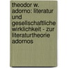Theodor W. Adorno: Literatur Und Gesellschaftliche Wirklichkeit - Zur Literaturtheorie Adornos by David Bies