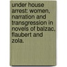 Under House Arrest: Women, Narration And Transgression In Novels Of Balzac, Flaubert And Zola. door Carol A. Boyle