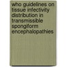 Who Guidelines On Tissue Infectivity Distribution In Transmissible Spongiform Encephalopathies by World Health Organisation