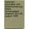 Zwischen Neutralitat Und Fehleinschatzung - Hitlers 'Grosszugiges Angebot' Vom 25. August 1939 door Ioannis Orfanidis