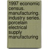 1997 Economic Census. Manufacturing. Industry Series. Porcelain Electrical Supply Manufacturing by United States Bureau of the Census