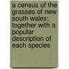 A Census Of The Grasses Of New South Wales; Together With A Popular Description Of Each Species door Frederick Turner