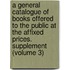 A General Catalogue Of Books Offered To The Public At The Affixed Prices. Supplement (Volume 3)