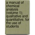 A Manual Of Chemical Analysis (Volume 1); Qualitative And Quantitative, For The Use Of Students