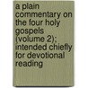 A Plain Commentary On The Four Holy Gospels (Volume 2); Intended Chiefly For Devotional Reading by John William Burgon