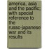 America, Asia And The Pacific; With Special Reference To The Russo-Japanese War And Its Results