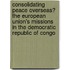 Consolidating Peace Overseas? The European Union's Missions In The Democratic Republic Of Congo