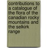 Contributions To A Catalogue Of The Flora Of The Canadian Rocky Mountains And The Selkirk Range door Edith May Farr