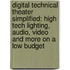 Digital Technical Theater Simplified: High Tech Lighting, Audio, Video And More On A Low Budget