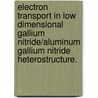 Electron Transport In Low Dimensional Gallium Nitride/Aluminum Gallium Nitride Heterostructure. door Hung-Tao Chou