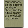 Four Sermons, On The Second Coming Of Christ; And The Future Misery Of The Wicked. By J. Benson by Joseph Benson