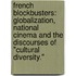 French Blockbusters: Globalization, National Cinema And The Discourses Of "Cultural Diversity."