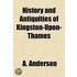 History And Antiquities Of Kingston-Upon-Thames History And Antiquities Of Kingston-Upon-Thames