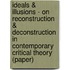 Ideals & Illusions - On Reconstruction & Deconstruction in Contemporary Critical Theory (Paper)