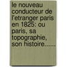 Le Nouveau Conducteur De L'Etranger Paris En 1825: Ou Paris, Sa Topographie, Son Histoire...... by F.M. Marchant