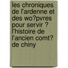 Les Chroniques De L'Ardenne Et Des Wo?Pvres Pour Servir ? L'Histoire De L'Ancien Comt? De Chiny by Jean Fran Jeantin