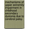 Mechanisms Of Upper Extremity Impairment In Childhood Secondary Dystonia Due To Cerebral Palsy. by Sahana Nalini Kukke