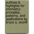 Outlines & Highlights For Chemistry: Principles, Patterns, And Applications By Bruce A. Averill