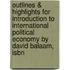 Outlines & Highlights For Introduction To International Political Economy By David Balaam, Isbn