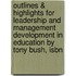 Outlines & Highlights For Leadership And Management Development In Education By Tony Bush, Isbn