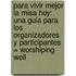 Para Vivir Mejor La Misa Hoy: Una Guia Para Los Organizadores Y Participantes = Worshiping Well