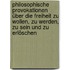 Philosophische Provokationen über die Freiheit zu wollen, zu werden, zu sein und zu erlöschen