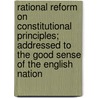 Rational Reform On Constitutional Principles; Addressed To The Good Sense Of The English Nation door George Carr