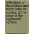 Reflections On The Political And Moral State Of Society; At The Close Of The Eighteenth Century