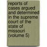 Reports Of Cases Argued And Determined In The Supreme Court Of The State Of Missouri (Volume 5) door Missouri Supreme Court